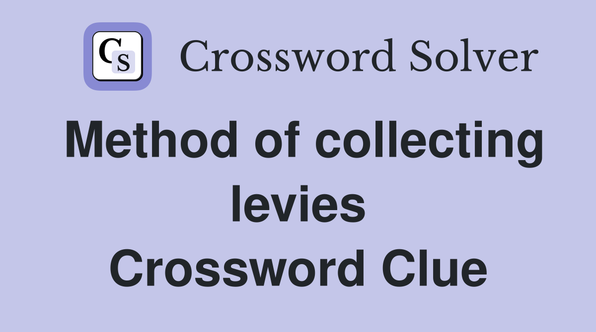 Method of collecting levies Crossword Clue