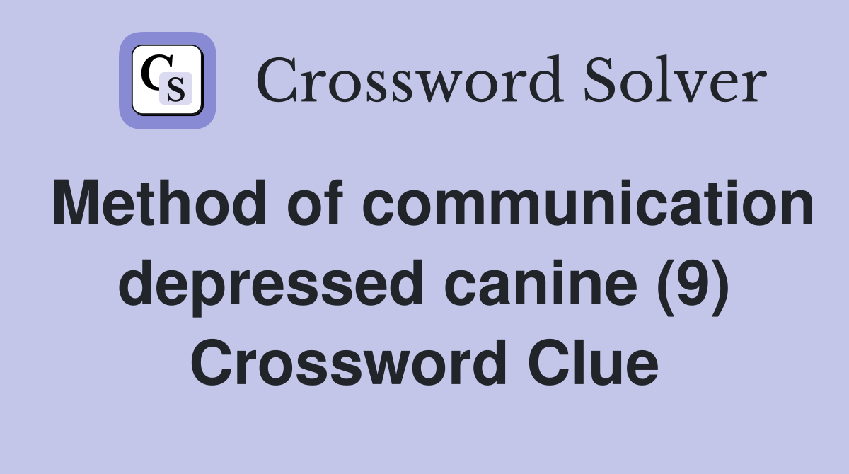 Method of communication depressed canine (9) Crossword Clue