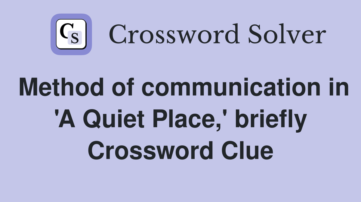 Method of communication in 'A Quiet Place,' briefly Crossword Clue