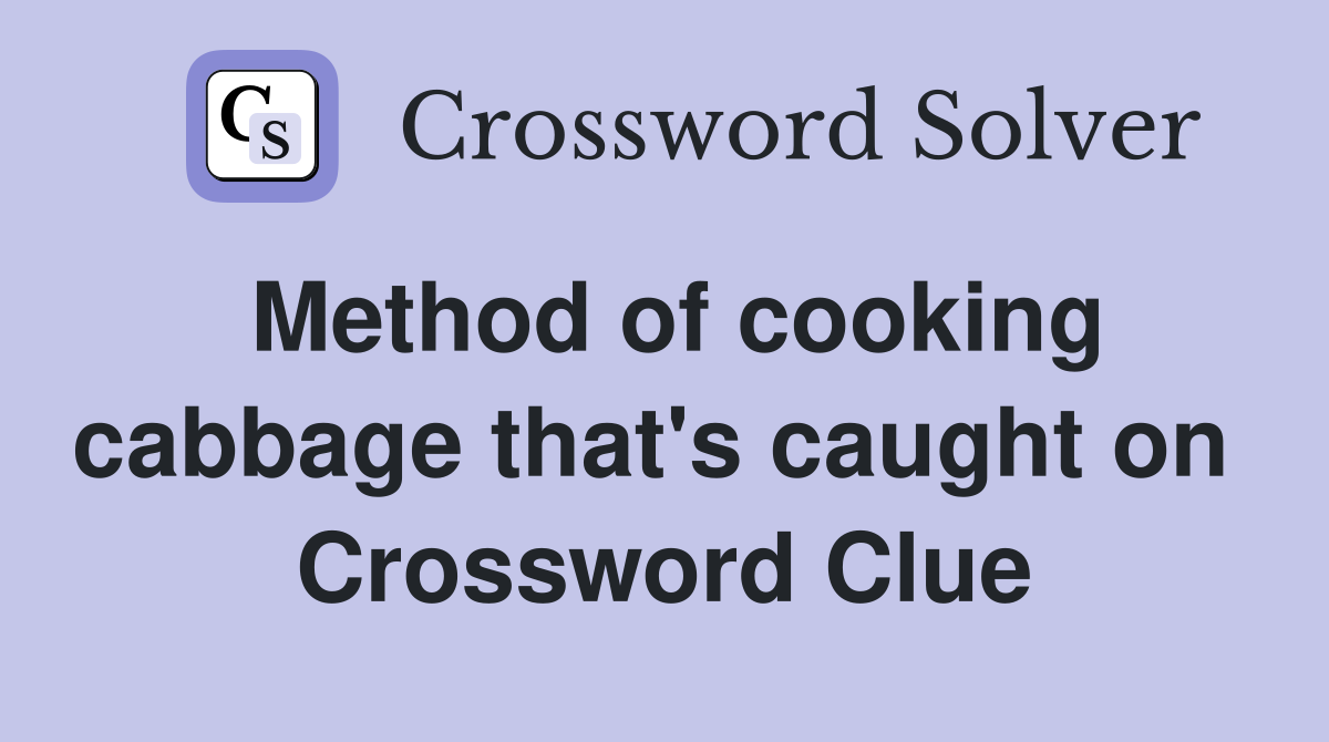 Method of cooking cabbage that's caught on  Crossword Clue