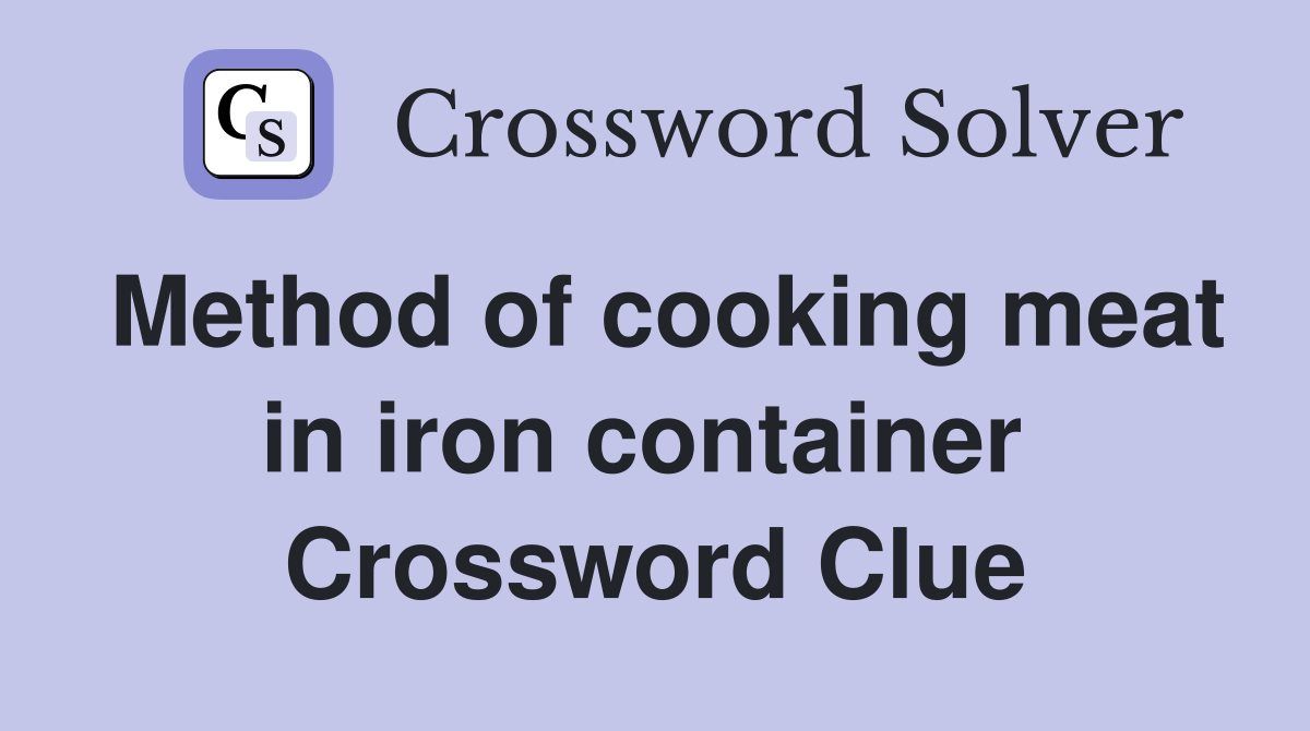 Method of cooking meat in iron container  Crossword Clue
