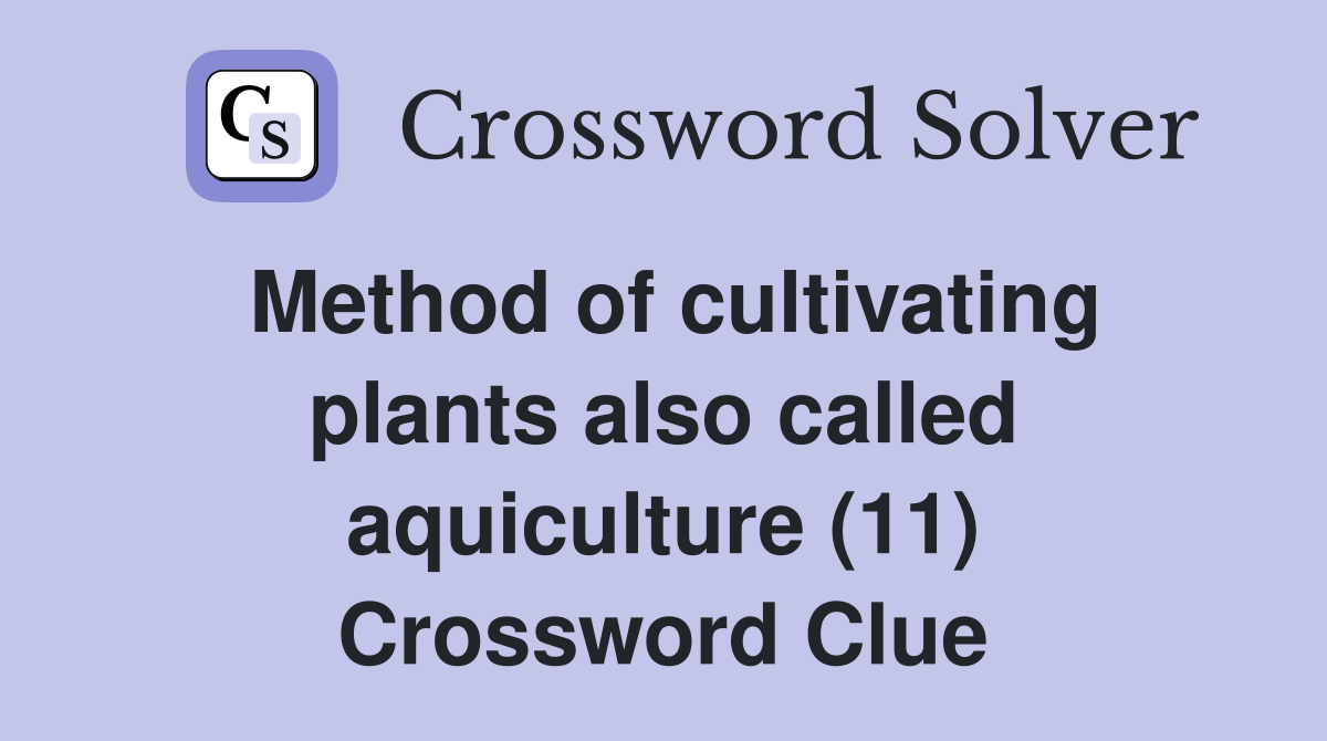 Method of cultivating plants also called aquiculture (11) Crossword Clue