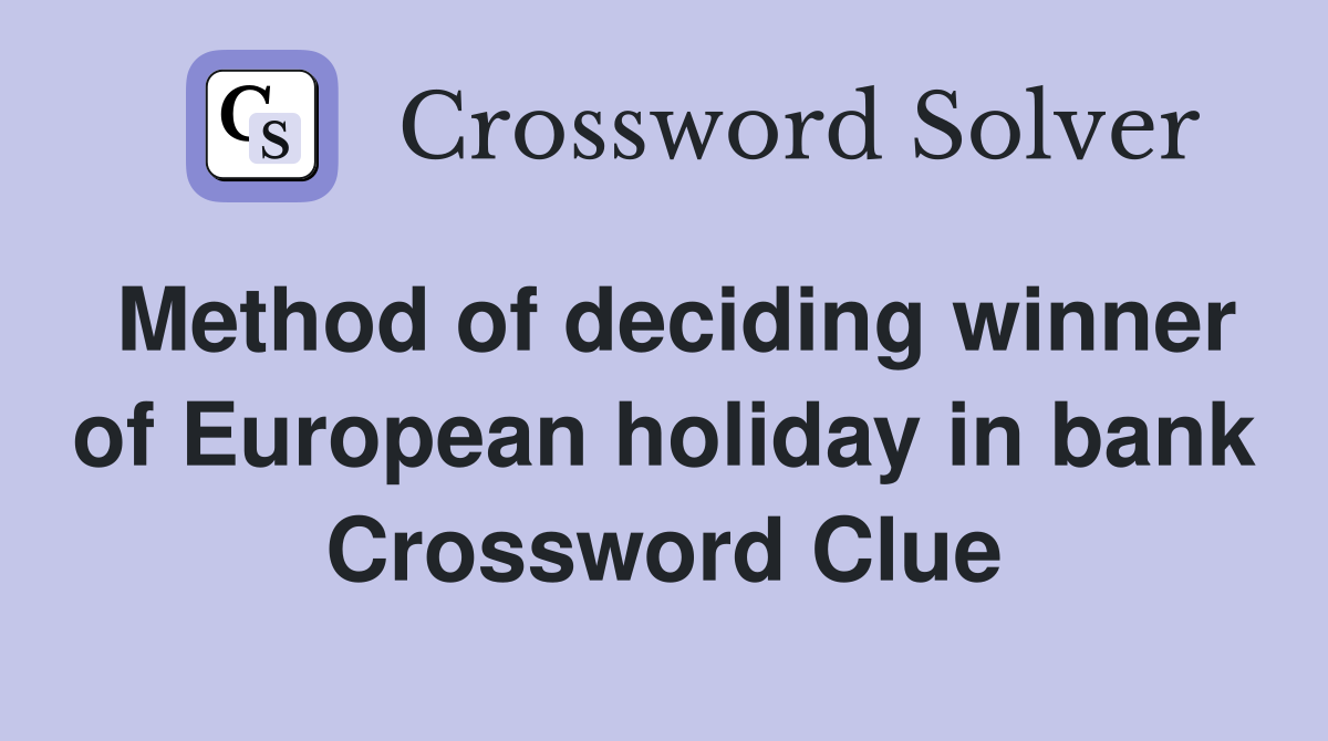 Method of deciding winner of European holiday in bank Crossword Clue