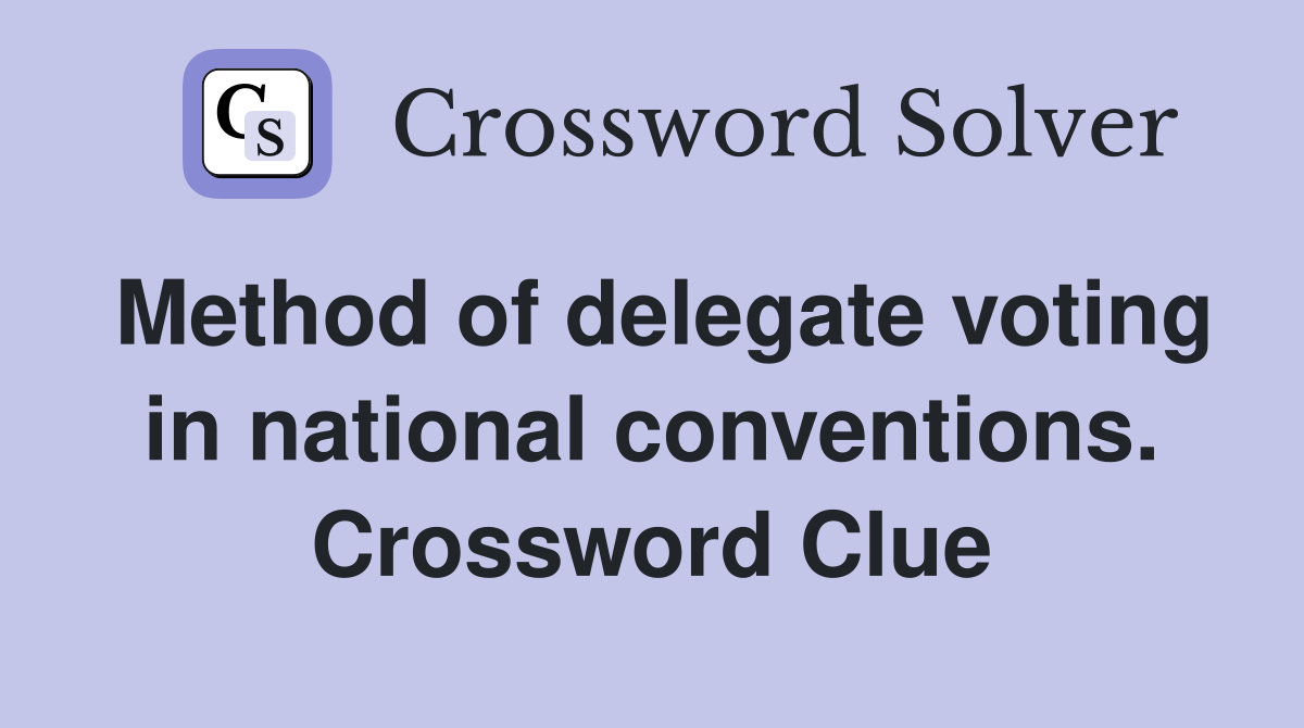 Method of delegate voting in national conventions. Crossword Clue