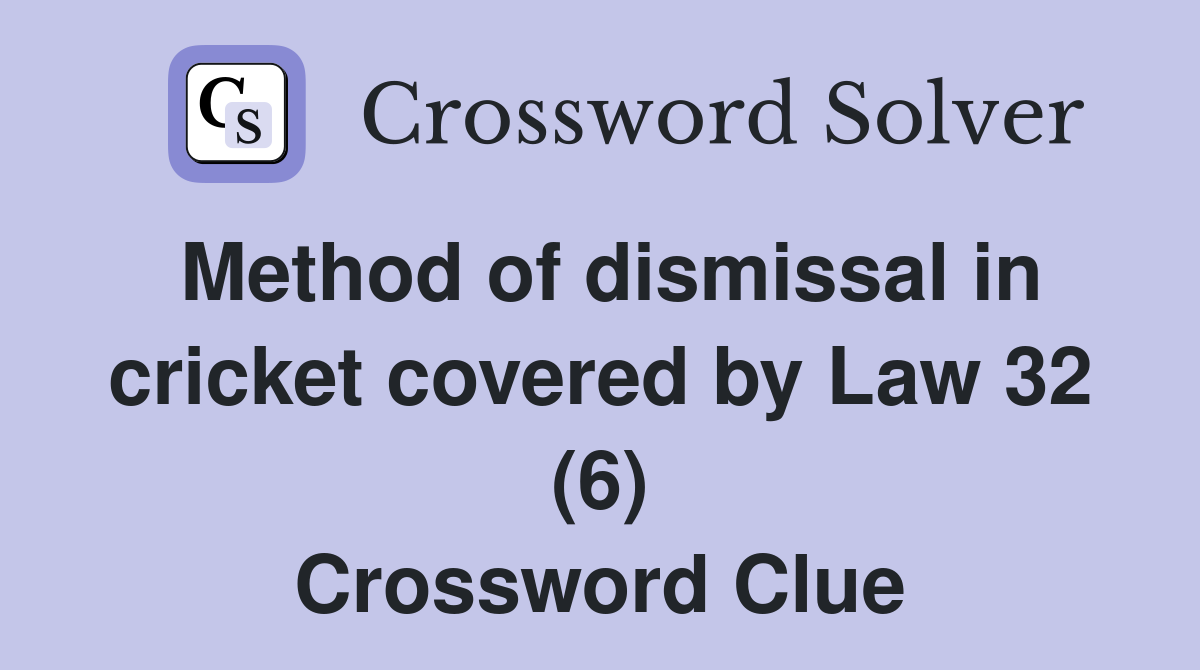 Method of dismissal in cricket covered by Law 32 (6) Crossword Clue
