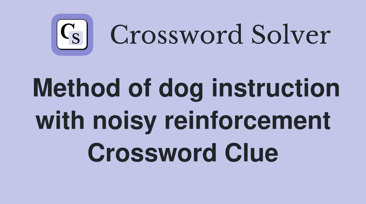 Method of dog instruction with noisy reinforcement Crossword Clue
