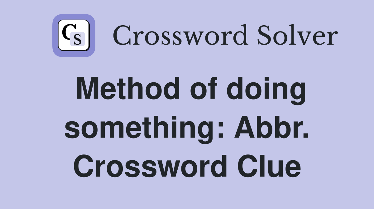 Method of doing something: Abbr. Crossword Clue