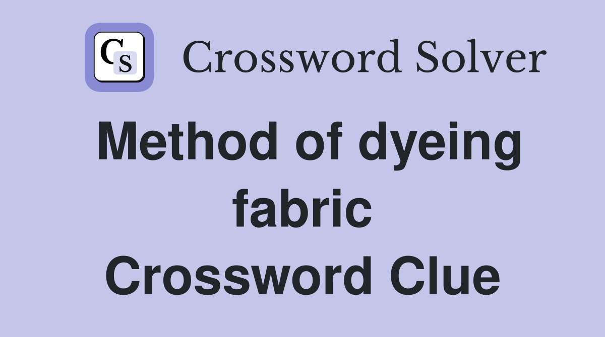 Method of dyeing fabric Crossword Clue