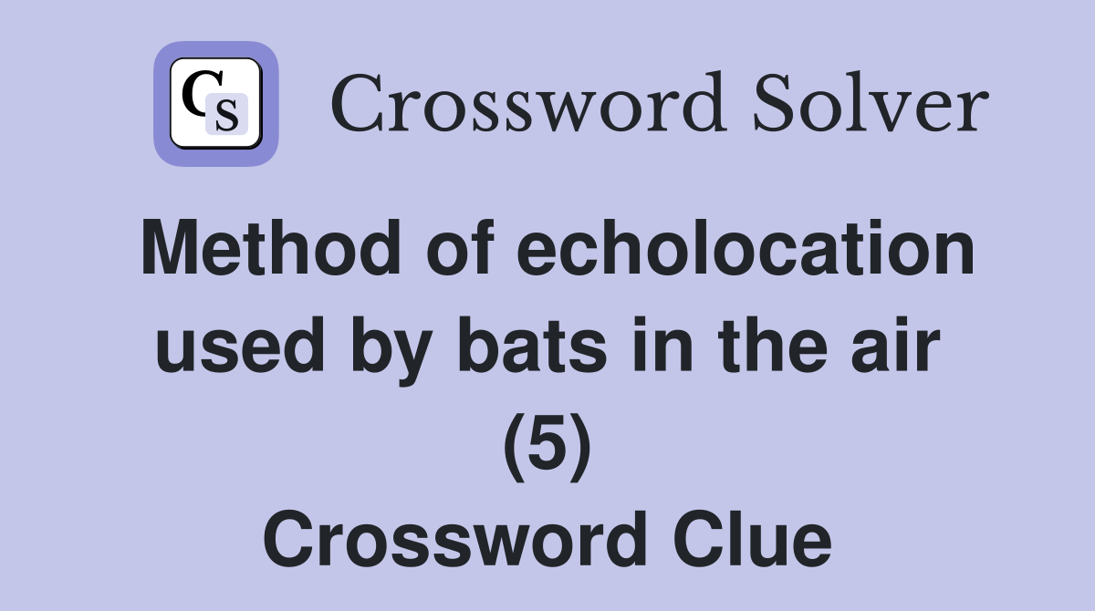 Method of echolocation used by bats in the air (5) Crossword Clue
