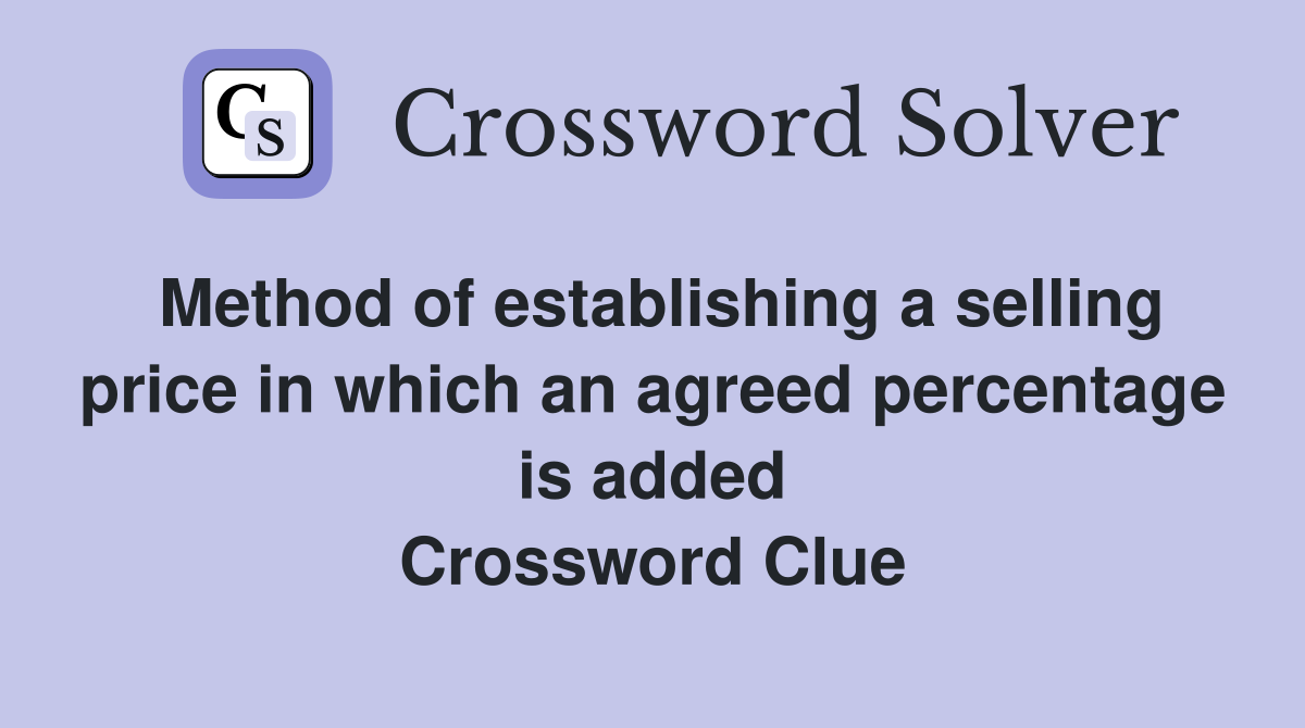 Method of establishing a selling price in which an agreed percentage is added Crossword Clue
