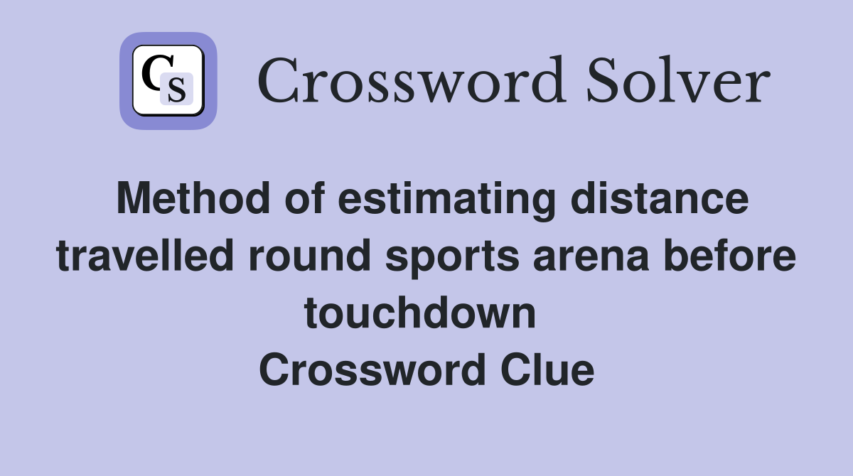 Method of estimating distance travelled round sports arena before touchdown  Crossword Clue