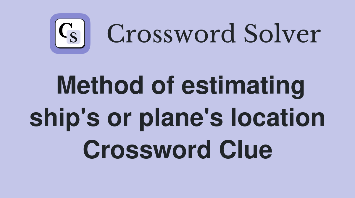 Method of estimating ship's or plane's location Crossword Clue