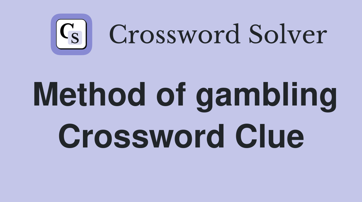 Method of gambling Crossword Clue