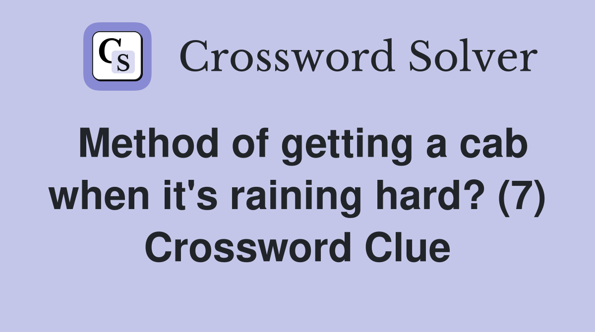 Method of getting a cab when it's raining hard? (7) Crossword Clue