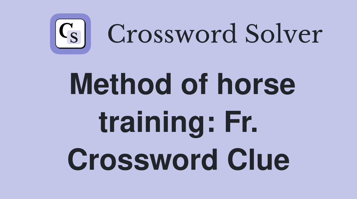 Method of horse training: Fr. Crossword Clue