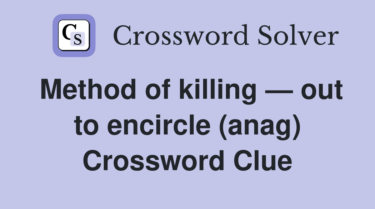 Method of killing — out to encircle (anag) Crossword Clue