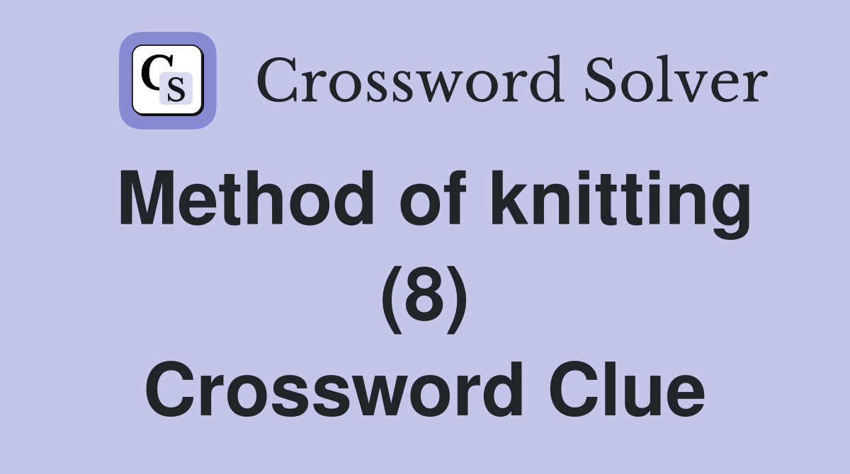 Method of knitting (8) Crossword Clue Answers Crossword Solver
