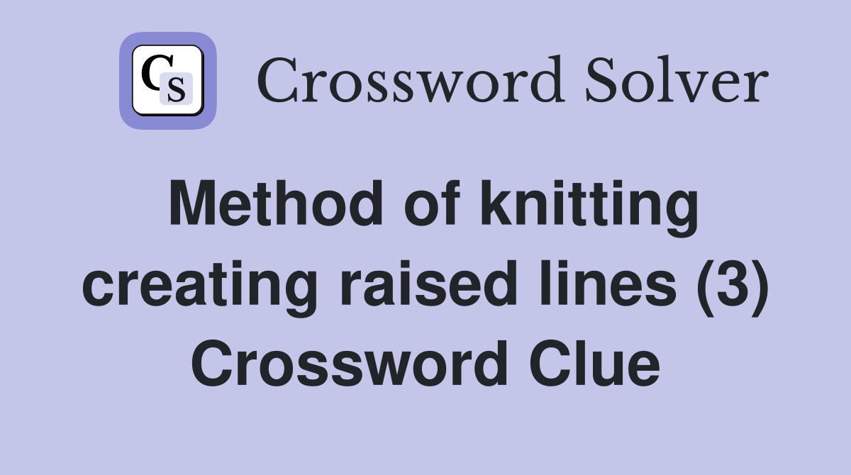 Method of knitting creating raised lines (3) Crossword Clue