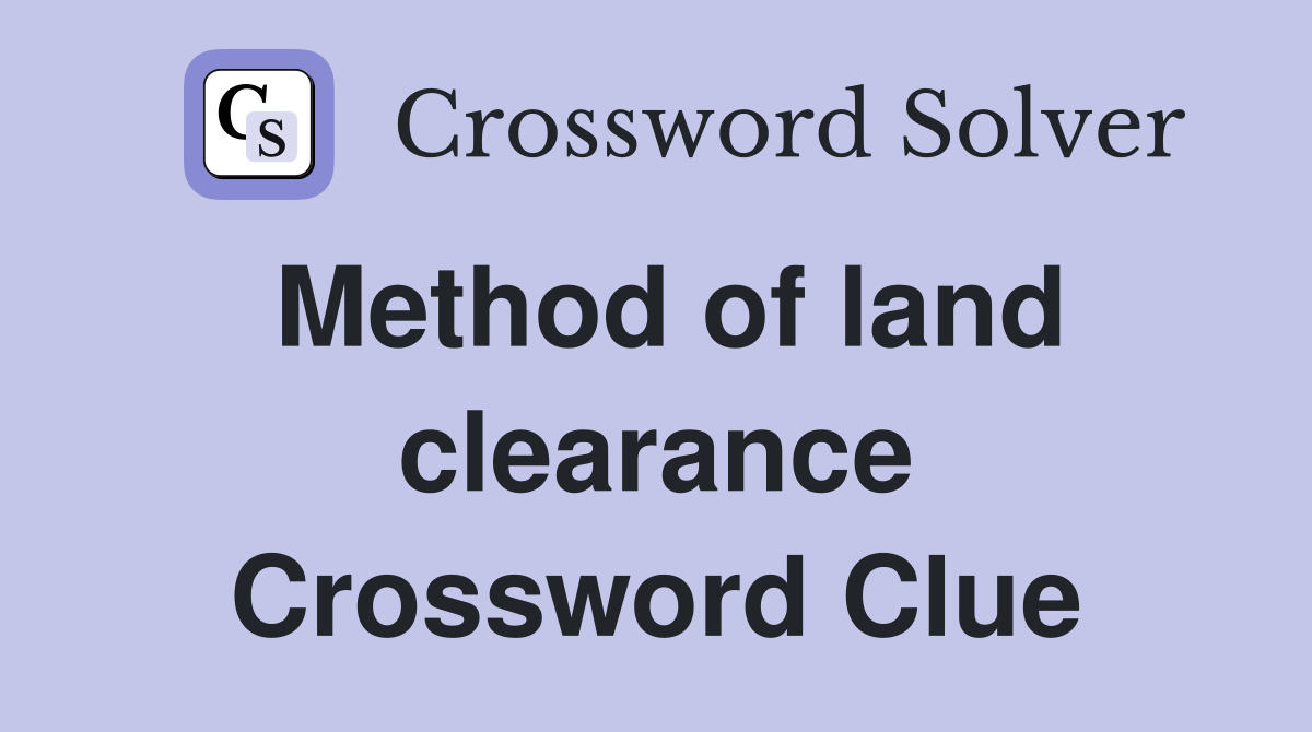 Method of land clearance Crossword Clue
