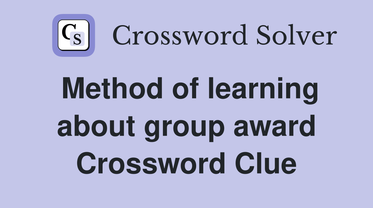 Method of learning about group award Crossword Clue