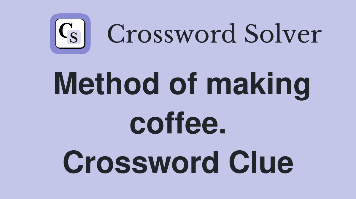 Method of making coffee. Crossword Clue