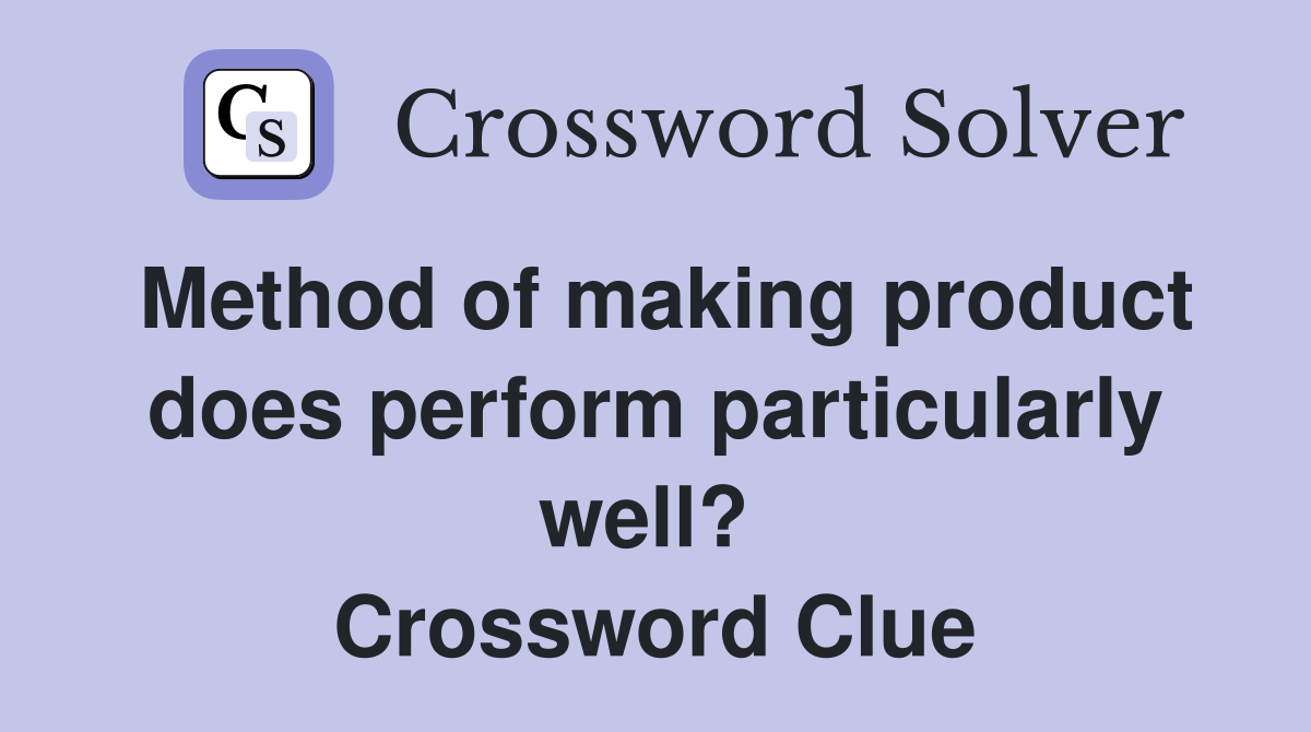 Method of making product does perform particularly well?  Crossword Clue