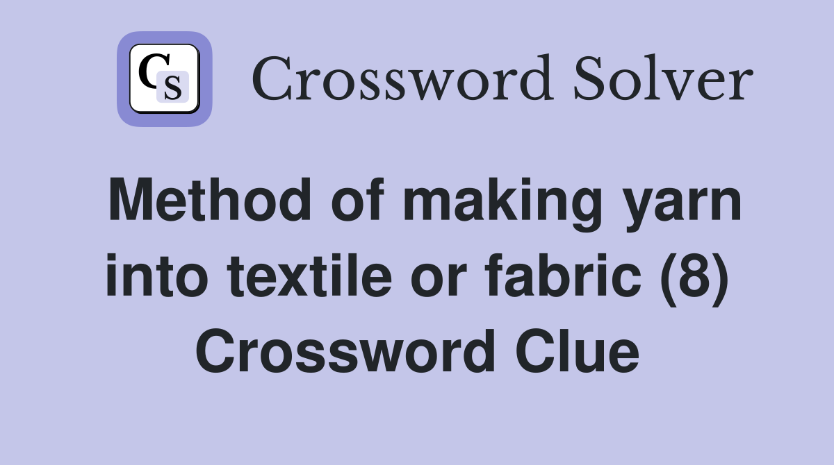 Method of making yarn into textile or fabric (8) Crossword Clue