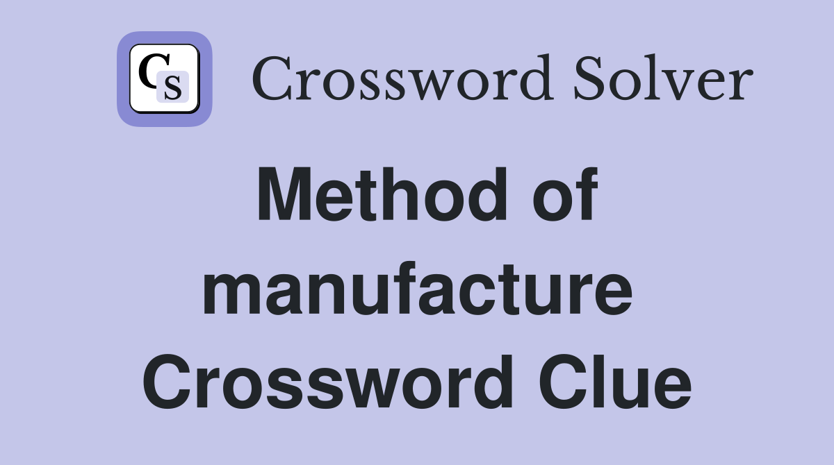 Method of manufacture Crossword Clue