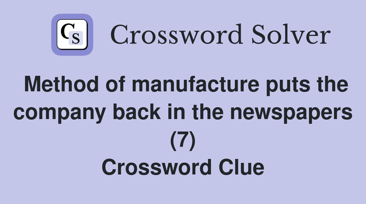 Method of manufacture puts the company back in the newspapers (7) Crossword Clue