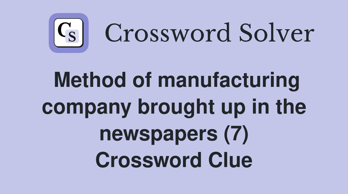 Method of manufacturing company brought up in the newspapers (7) Crossword Clue
