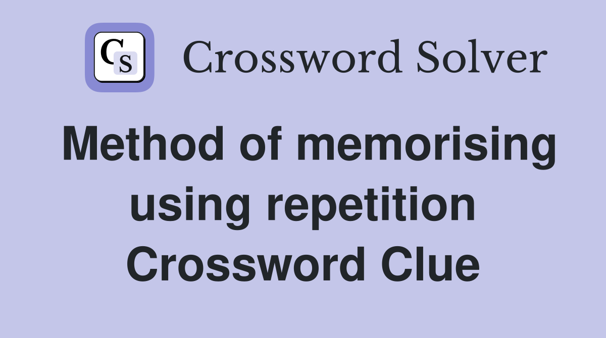 Method of memorising using repetition Crossword Clue