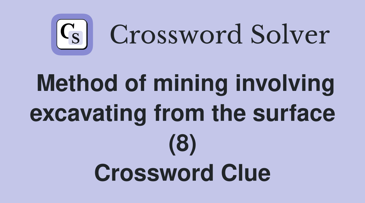 Method of mining involving excavating from the surface (8) Crossword Clue
