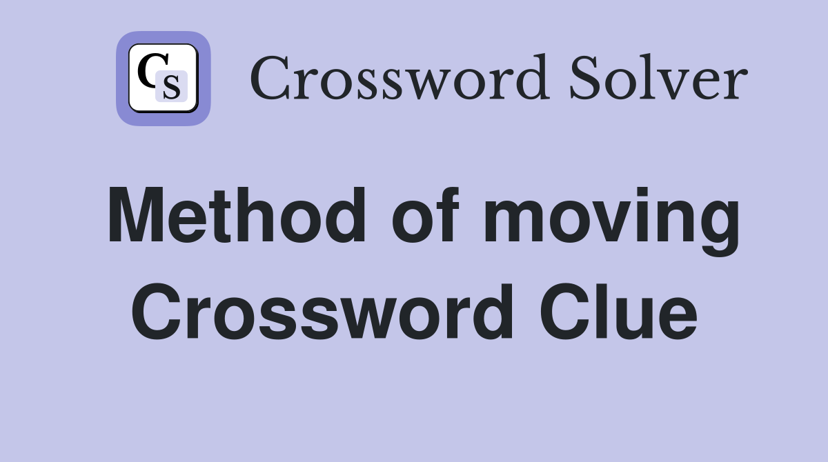Method of moving Crossword Clue