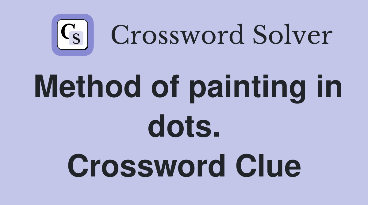 Method of painting in dots. Crossword Clue