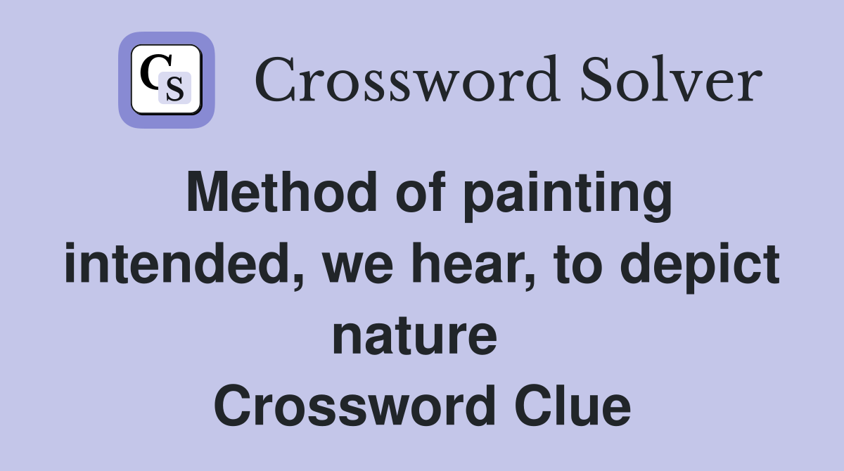Method of painting intended, we hear, to depict nature  Crossword Clue