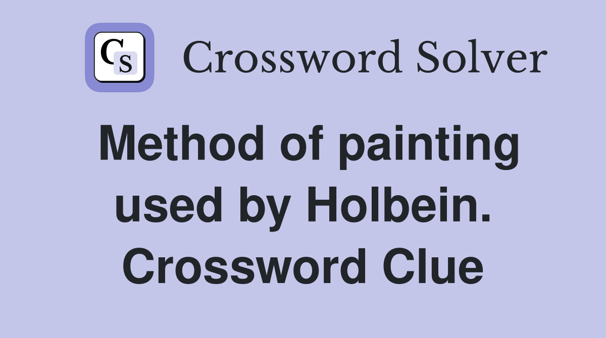 Method of painting used by Holbein. Crossword Clue