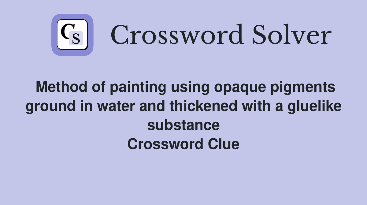 Method of painting using opaque pigments ground in water and thickened with a gluelike substance Crossword Clue