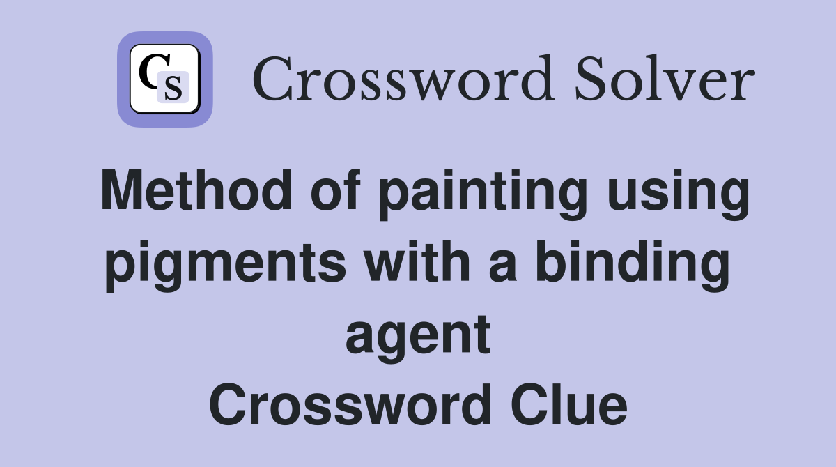 Method of painting using pigments with a binding agent Crossword Clue