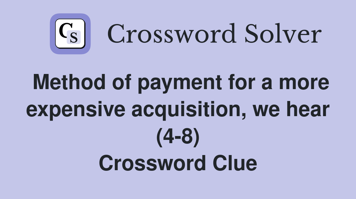 Method of payment for a more expensive acquisition, we hear (4-8) Crossword Clue
