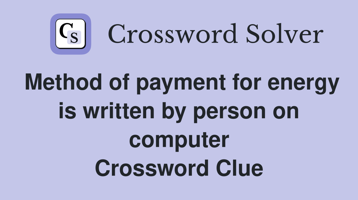 Method of payment for energy is written by person on computer Crossword Clue