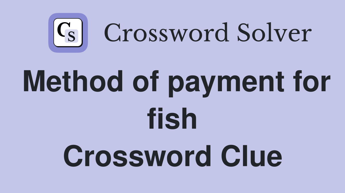 Method of payment for fish Crossword Clue