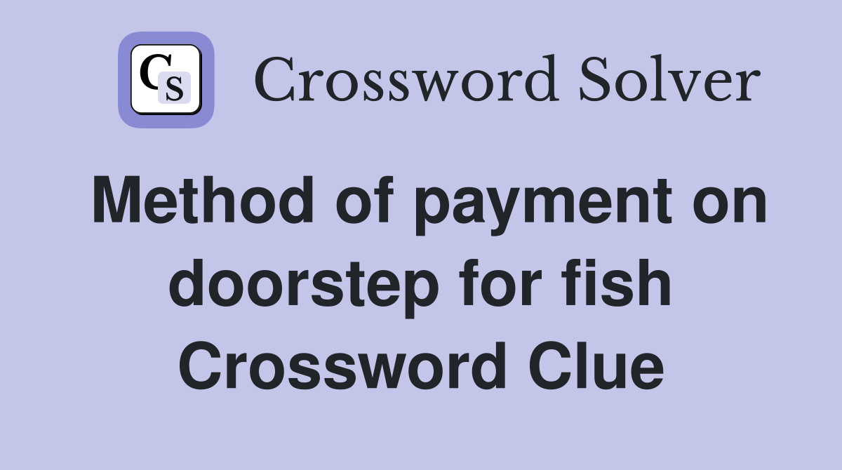 Method of payment on doorstep for fish Crossword Clue
