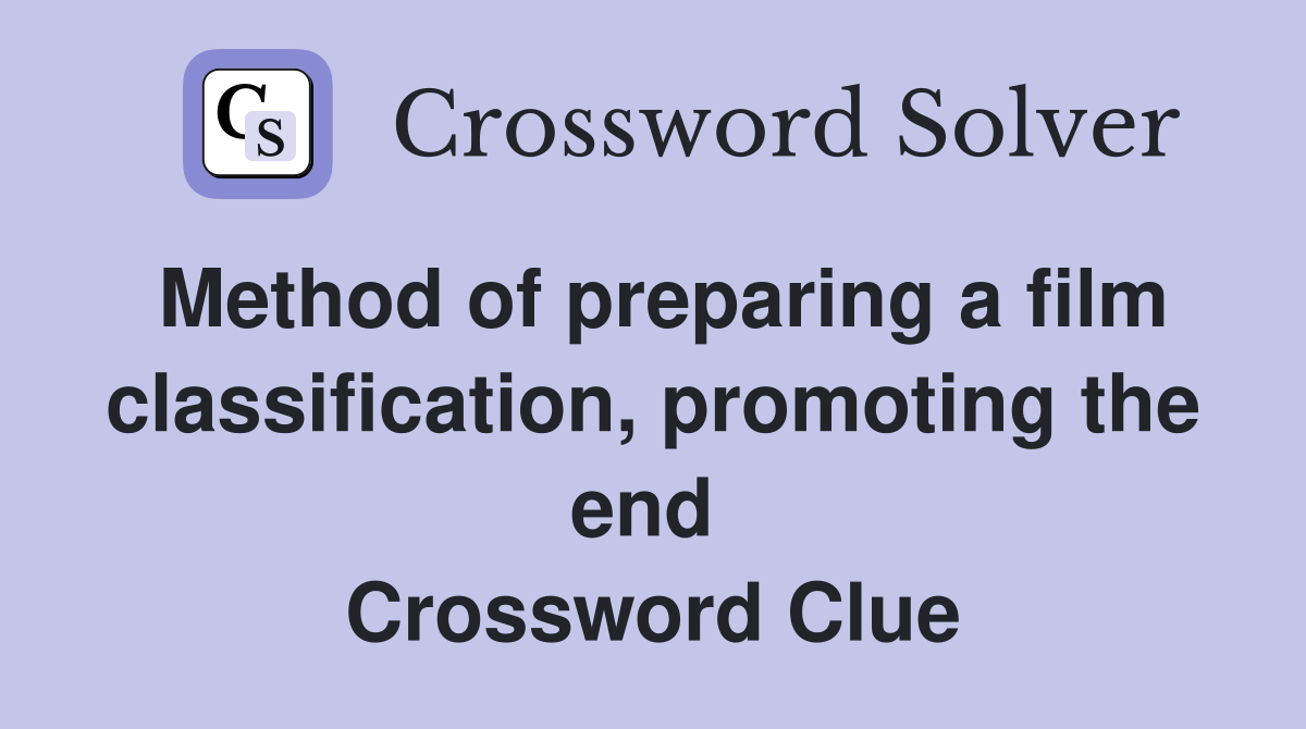 Method of preparing a film classification, promoting the end  Crossword Clue