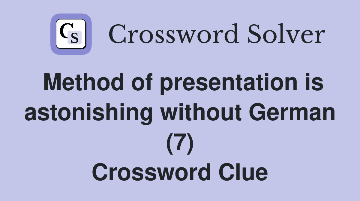 Method of presentation is astonishing without German (7) Crossword Clue