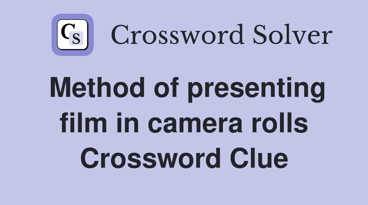 Method of presenting film in camera rolls Crossword Clue