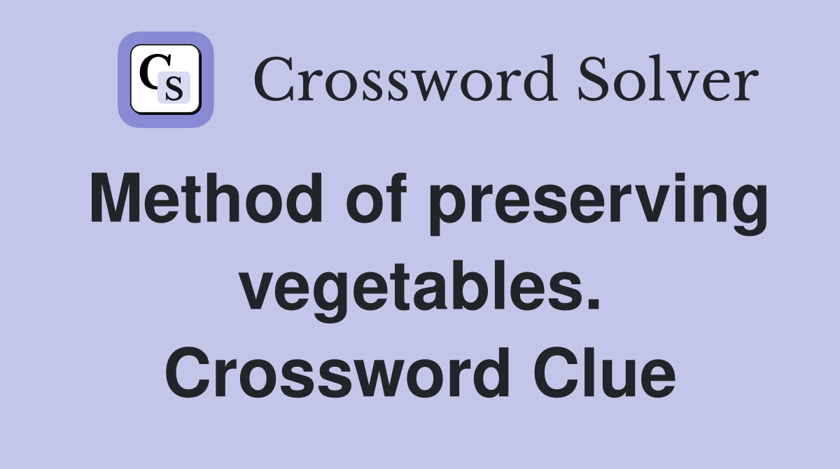 Method of preserving vegetables. Crossword Clue