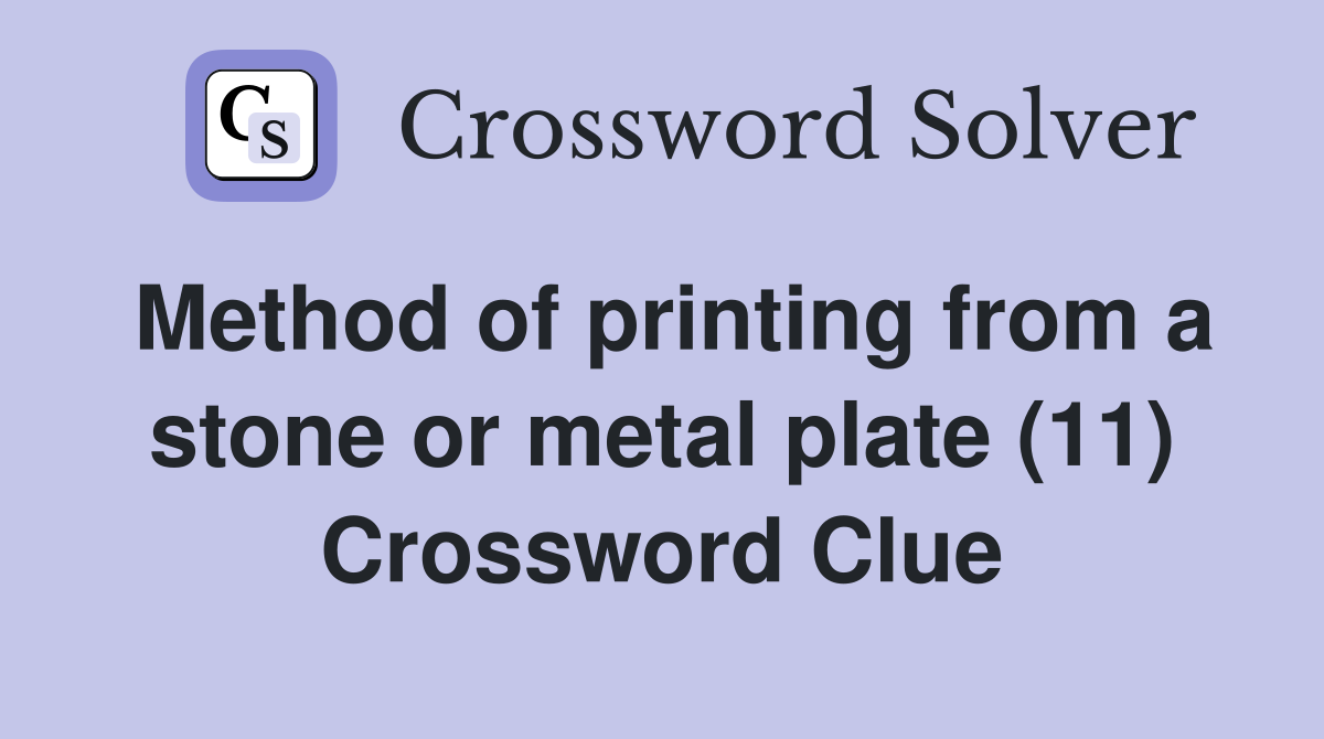 Method of printing from a stone or metal plate (11) Crossword Clue