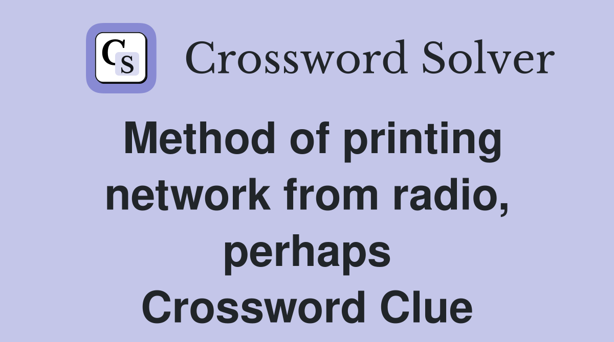 Method of printing network from radio, perhaps Crossword Clue