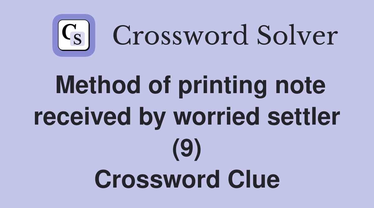 Method of printing note received by worried settler (9) Crossword Clue