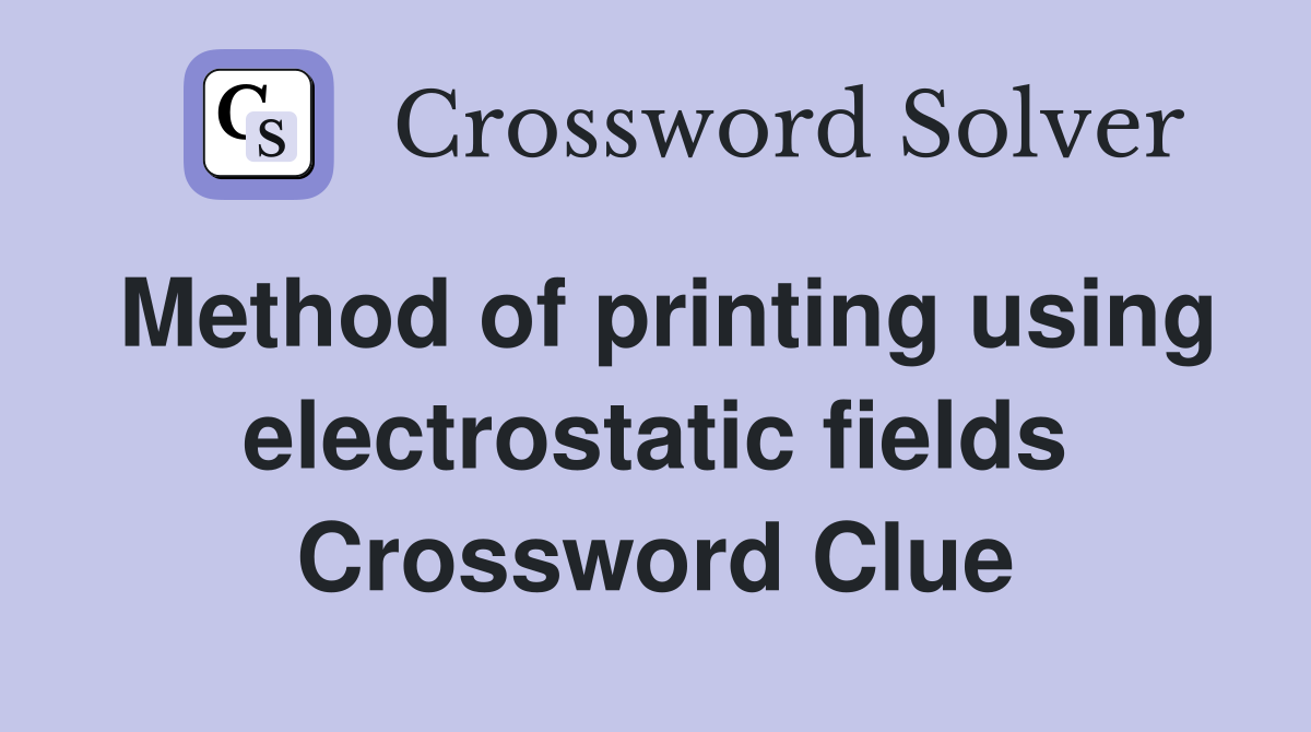 Method of printing using electrostatic fields Crossword Clue